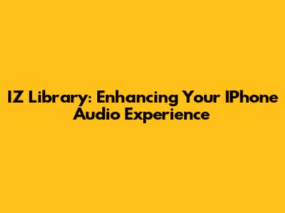 IZ Library: Enhancing Your IPhone Audio Experience
