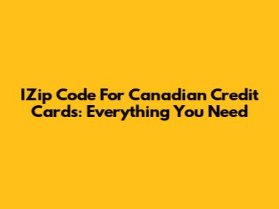 IZip Code For Canadian Credit Cards: Everything You Need