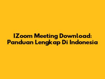 IZoom Meeting Download: Panduan Lengkap Di Indonesia