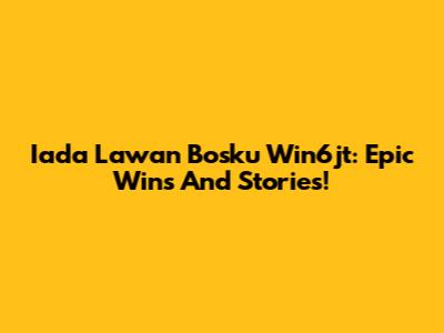 Iada Lawan Bosku Win6jt: Epic Wins And Stories!