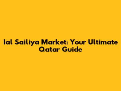 Ial Sailiya Market: Your Ultimate Qatar Guide