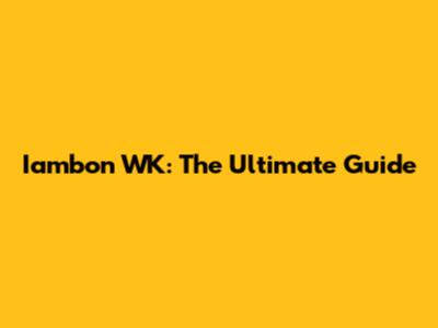 Iambon WK: The Ultimate Guide