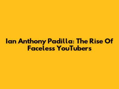 Ian Anthony Padilla: The Rise Of Faceless YouTubers