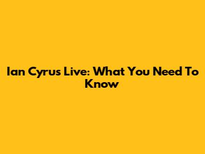 Ian Cyrus Live: What You Need To Know
