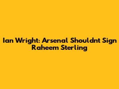 Ian Wright: Arsenal Shouldn't Sign Raheem Sterling