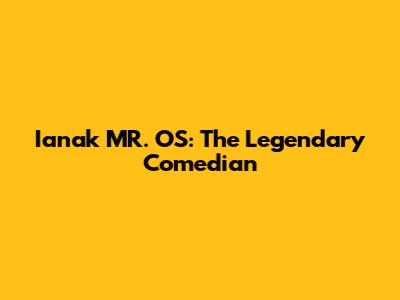 Ianak MR. OS: The Legendary Comedian