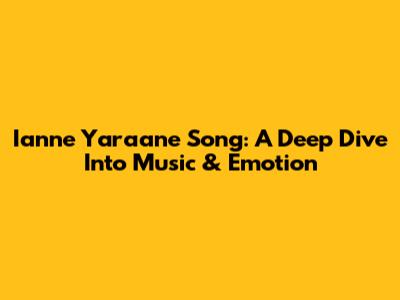 Ianne Yaraane Song: A Deep Dive Into Music & Emotion