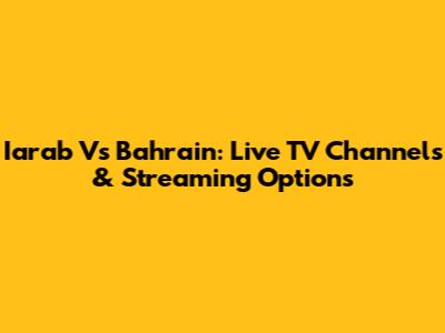 Iarab Vs Bahrain: Live TV Channels & Streaming Options