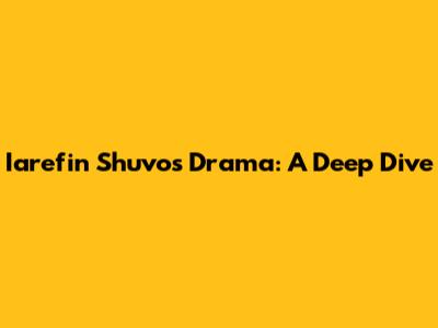 Iarefin Shuvo's Drama: A Deep Dive