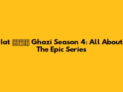 Iat খুল Ghazi Season 4: All About The Epic Series