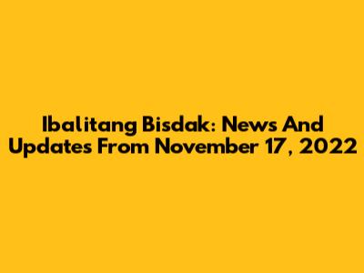 Ibalitang Bisdak: News And Updates From November 17, 2022