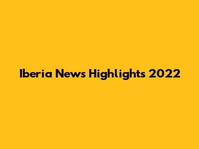 Iberia News Highlights 2022
