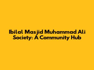 Ibilal Masjid Muhammad Ali Society: A Community Hub