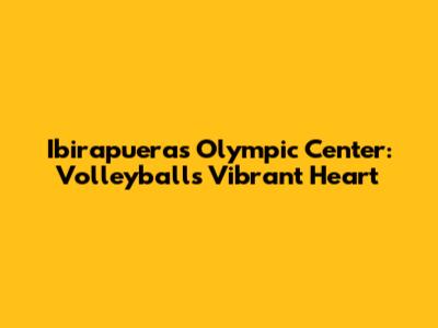 Ibirapuera's Olympic Center: Volleyball's Vibrant Heart
