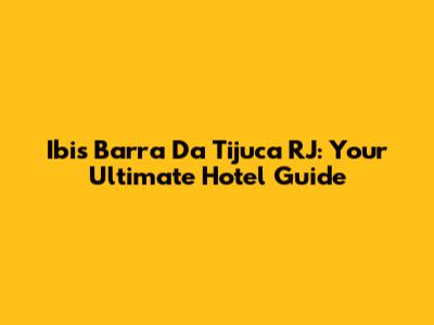 Ibis Barra Da Tijuca RJ: Your Ultimate Hotel Guide