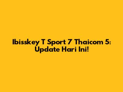 Ibisskey T Sport 7 Thaicom 5: Update Hari Ini!