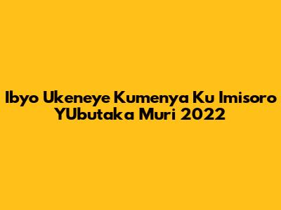 Ibyo Ukeneye Kumenya Ku Imisoro Y'Ubutaka Muri 2022