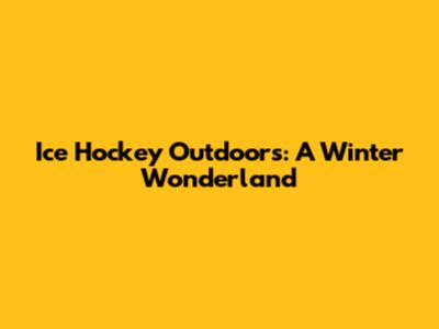 Ice Hockey Outdoors: A Winter Wonderland