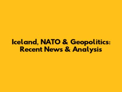 Iceland, NATO & Geopolitics: Recent News & Analysis