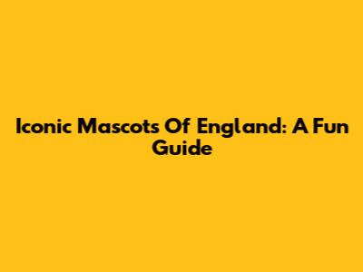 Iconic Mascots Of England: A Fun Guide