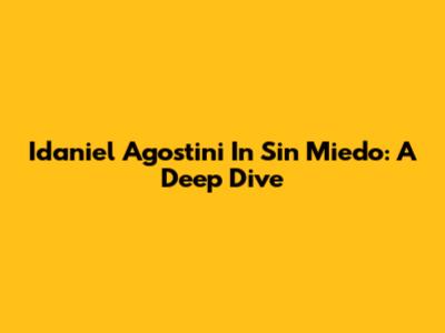 Idaniel Agostini In 'Sin Miedo': A Deep Dive