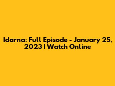 Idarna: Full Episode - January 25, 2023 | Watch Online