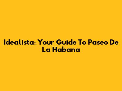 Idealista: Your Guide To Paseo De La Habana