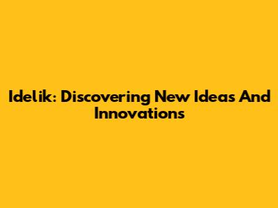Idelik: Discovering New Ideas And Innovations