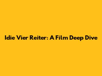 Idie Vier Reiter: A Film Deep Dive