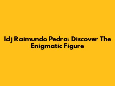 Idj Raimundo Pedra: Discover The Enigmatic Figure