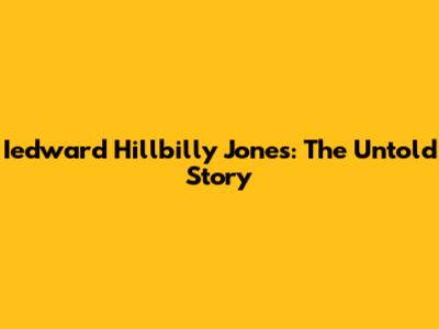 Iedward Hillbilly Jones: The Untold Story