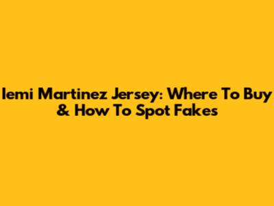 Iemi Martinez Jersey: Where To Buy & How To Spot Fakes