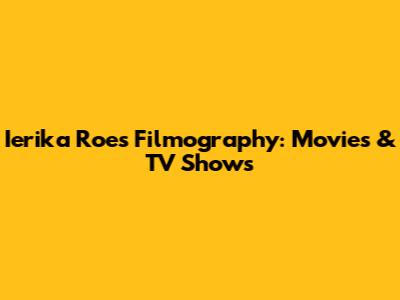 Ierika Roe's Filmography: Movies & TV Shows