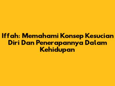 Iffah: Memahami Konsep Kesucian Diri Dan Penerapannya Dalam Kehidupan