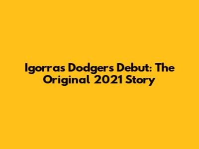 Igorra's Dodgers Debut: The Original 2021 Story
