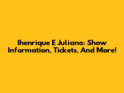 Ihenrique E Juliano: Show Information, Tickets, And More!