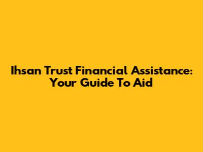 Ihsan Trust Financial Assistance: Your Guide To Aid