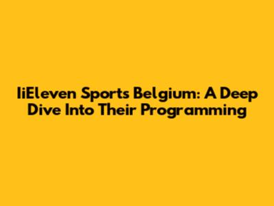 IiEleven Sports Belgium: A Deep Dive Into Their Programming