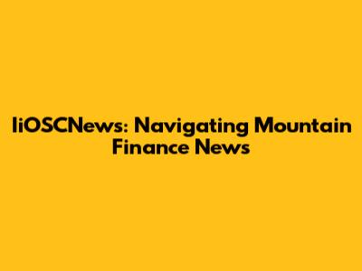 IiOSCNews: Navigating Mountain Finance News