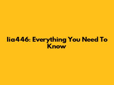Iia446: Everything You Need To Know