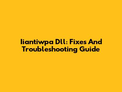 Iiantiwpa Dll: Fixes And Troubleshooting Guide