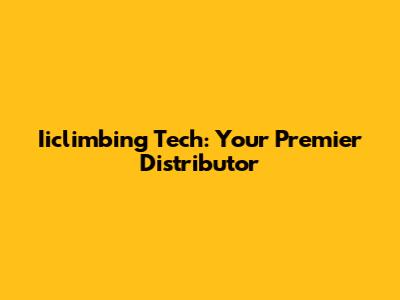 Iiclimbing Tech: Your Premier Distributor