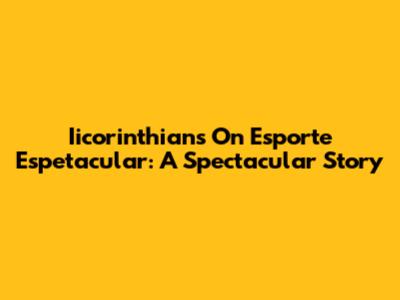 Iicorinthians On Esporte Espetacular: A Spectacular Story