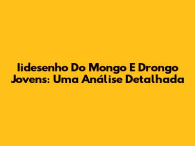 Iidesenho Do Mongo E Drongo Jovens: Uma Análise Detalhada