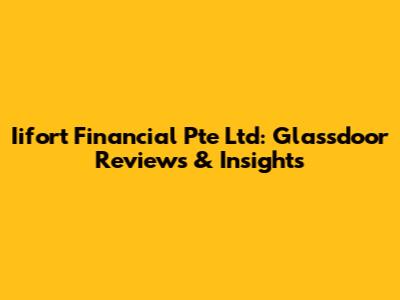 Iifort Financial Pte Ltd: Glassdoor Reviews & Insights