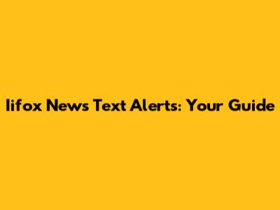 Iifox News Text Alerts: Your Guide