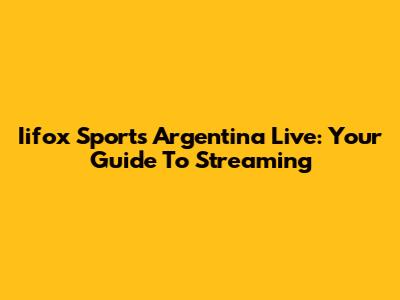 Iifox Sports Argentina Live: Your Guide To Streaming