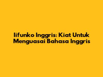 Iifunko Inggris: Kiat Untuk Menguasai Bahasa Inggris