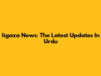 Iigaza News: The Latest Updates In Urdu