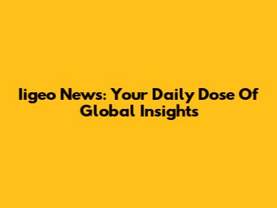 Iigeo News: Your Daily Dose Of Global Insights